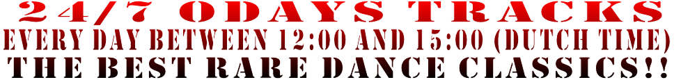 24/7 Odays tracks Every day between 12:00 and 15:00 (Dutch time) the best rare dance classics!!